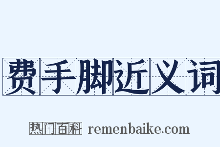 费手脚近义词是什么意思的图片